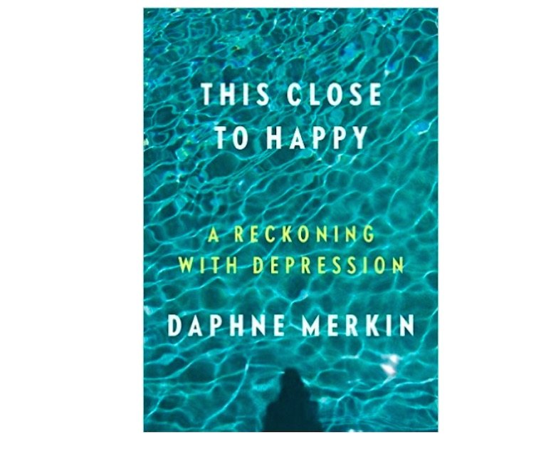 This Close To Happy: A Reckoning With Depression by Daphne Merkin