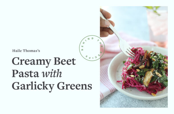 Haile Thomas's Dad Inspired Her To Become the Youngest Health Coach Ever—And This Beet Pasta...