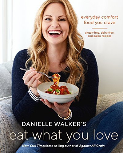 Danielle Walker's Eat What You Love- Everyday Comfort Food You Crave